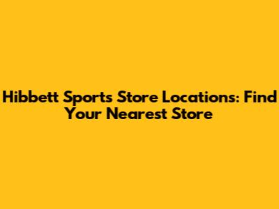 Hibbett Sports Store Locations: Find Your Nearest Store