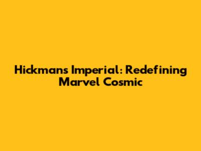 Hickman's Imperial: Redefining Marvel Cosmic