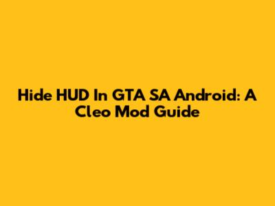 Hide HUD In GTA SA Android: A Cleo Mod Guide