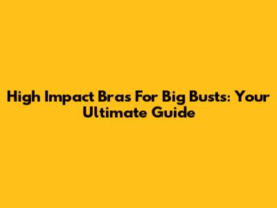 High Impact Bras For Big Busts: Your Ultimate Guide