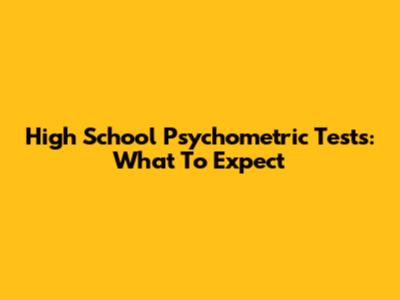 High School Psychometric Tests: What To Expect