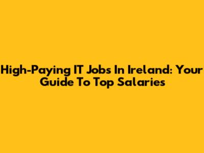 High-Paying IT Jobs In Ireland: Your Guide To Top Salaries