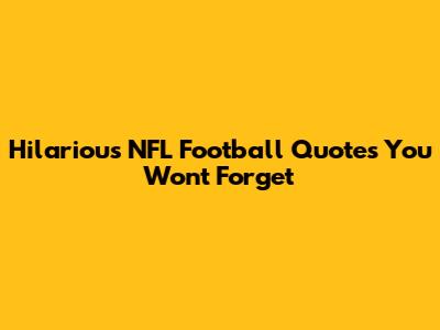 Hilarious NFL Football Quotes You Won't Forget