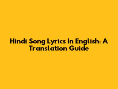 Hindi Song Lyrics In English: A Translation Guide