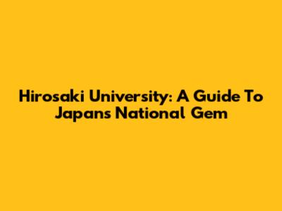 Hirosaki University: A Guide To Japan's National Gem