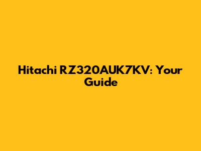 Hitachi RZ320AUK7KV: Your Guide