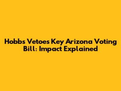 Hobbs Vetoes Key Arizona Voting Bill: Impact Explained