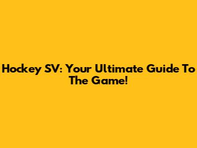 Hockey SV: Your Ultimate Guide To The Game!