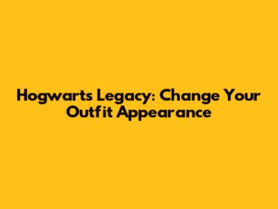 Hogwarts Legacy: Change Your Outfit Appearance