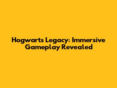 Hogwarts Legacy: Immersive Gameplay Revealed