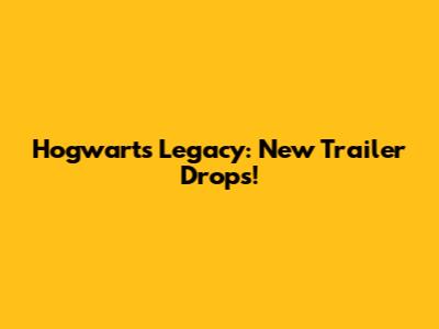 Hogwarts Legacy: New Trailer Drops!
