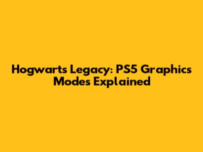 Hogwarts Legacy: PS5 Graphics Modes Explained