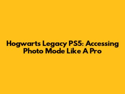 Hogwarts Legacy PS5: Accessing Photo Mode Like A Pro