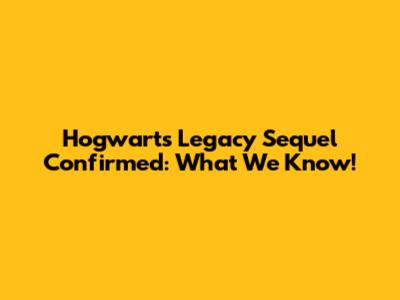 Hogwarts Legacy Sequel Confirmed: What We Know!