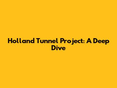 Holland Tunnel Project: A Deep Dive