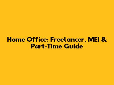 Home Office: Freelancer, MEI & Part-Time Guide