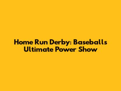 Home Run Derby: Baseball's Ultimate Power Show