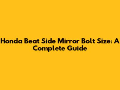Honda Beat Side Mirror Bolt Size: A Complete Guide