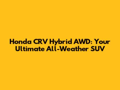 Honda CRV Hybrid AWD: Your Ultimate All-Weather SUV