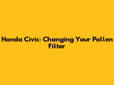 Honda Civic: Changing Your Pollen Filter