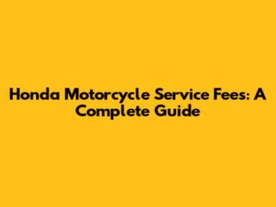Honda Motorcycle Service Fees: A Complete Guide