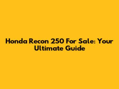Honda Recon 250 For Sale: Your Ultimate Guide