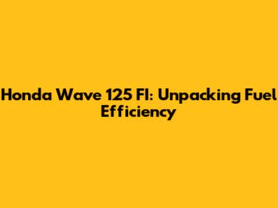 Honda Wave 125 FI: Unpacking Fuel Efficiency