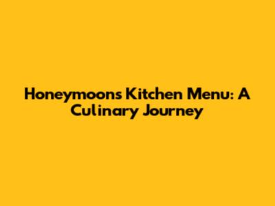Honeymoons Kitchen Menu: A Culinary Journey
