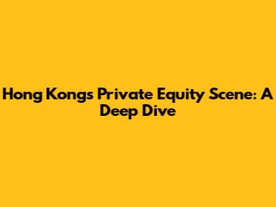 Hong Kong's Private Equity Scene: A Deep Dive