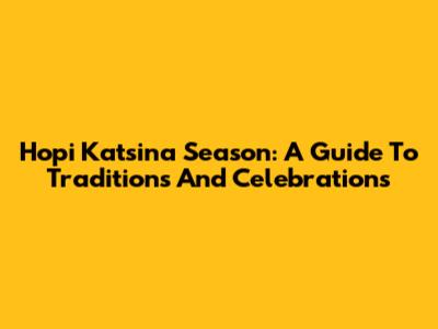 Hopi Katsina Season: A Guide To Traditions And Celebrations