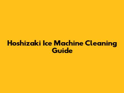 Hoshizaki Ice Machine Cleaning Guide