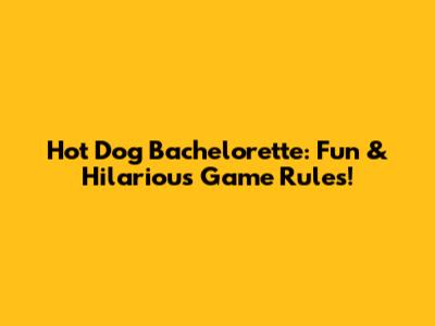 Hot Dog Bachelorette: Fun & Hilarious Game Rules!
