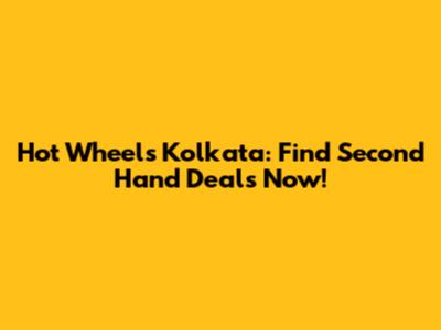 Hot Wheels Kolkata: Find Second Hand Deals Now!