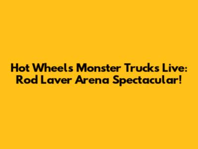 Hot Wheels Monster Trucks Live: Rod Laver Arena Spectacular!