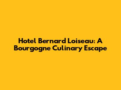 Hotel Bernard Loiseau: A Bourgogne Culinary Escape