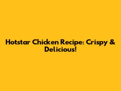 Hotstar Chicken Recipe: Crispy & Delicious!