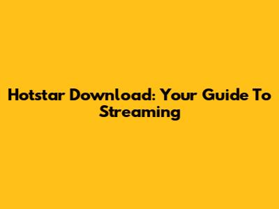 Hotstar Download: Your Guide To Streaming