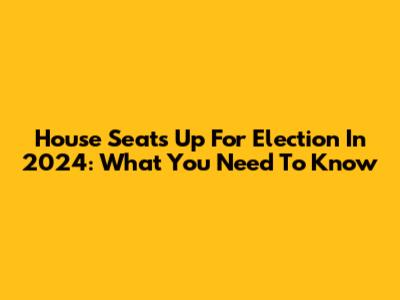 House Seats Up For Election In 2024: What You Need To Know