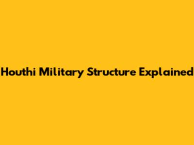 Houthi Military Structure Explained
