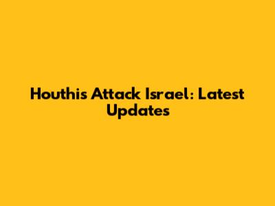 Houthis Attack Israel: Latest Updates
