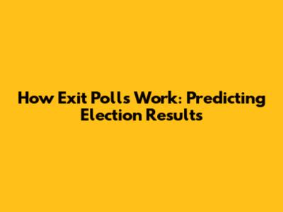 How Exit Polls Work: Predicting Election Results