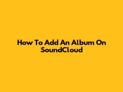 How To Add An Album On SoundCloud