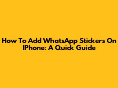 How To Add WhatsApp Stickers On IPhone: A Quick Guide