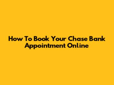 How To Book Your Chase Bank Appointment Online