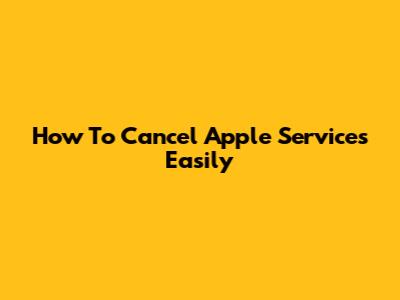How To Cancel Apple Services Easily