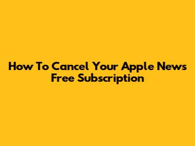How To Cancel Your Apple News Free Subscription