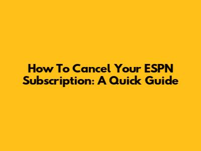 How To Cancel Your ESPN Subscription: A Quick Guide