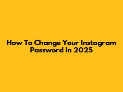 How To Change Your Instagram Password In 2025