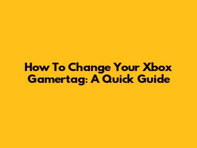 How To Change Your Xbox Gamertag: A Quick Guide