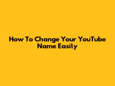 How To Change Your YouTube Name Easily